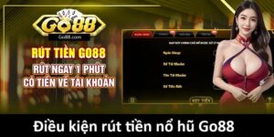Điều kiện game thủ cần có khi rút tiền nổ hũ Go88